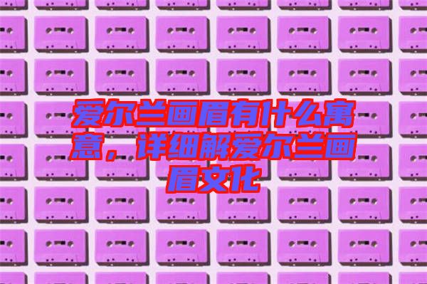 愛爾蘭畫眉有什么寓意，詳細解愛爾蘭畫眉文化