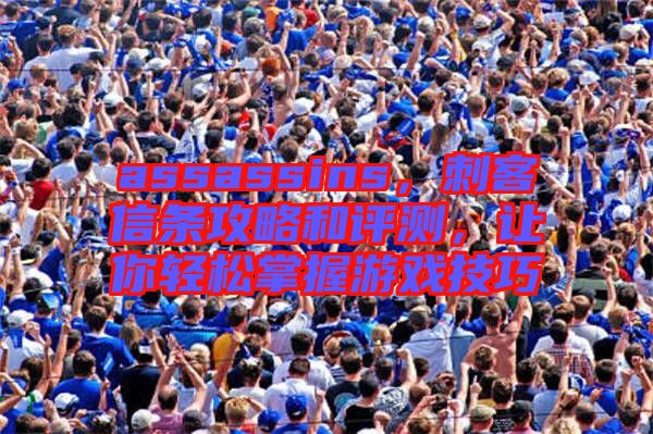 assassins，刺客信條攻略和評測，讓你輕松掌握游戲技巧