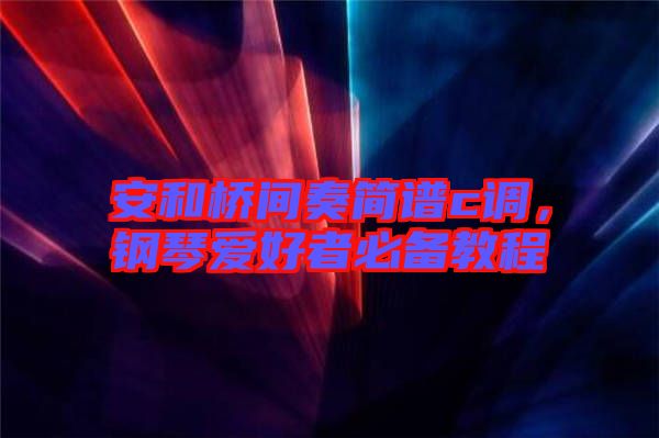 安和橋間奏簡譜c調，鋼琴愛好者必備教程