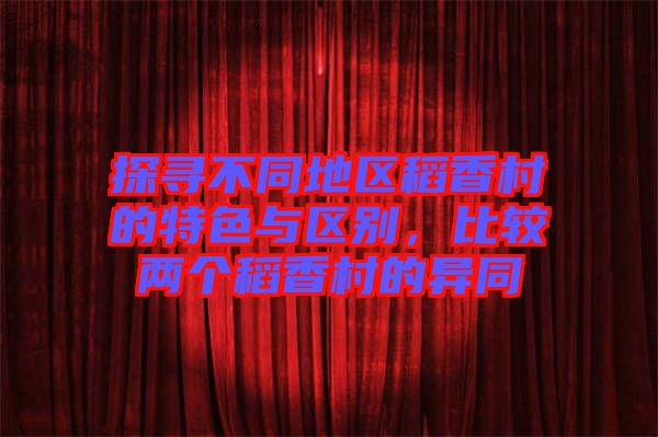 探尋不同地區稻香村的特色與區別，比較兩個稻香村的異同
