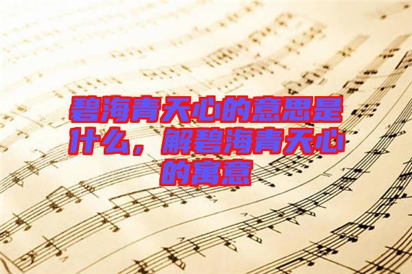 碧海青天心的意思是什么，解碧海青天心的寓意
