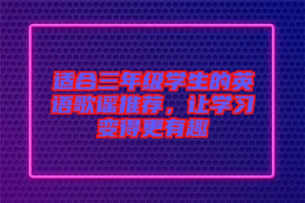 適合三年級學生的英語歌謠推薦，讓學習變得更有趣