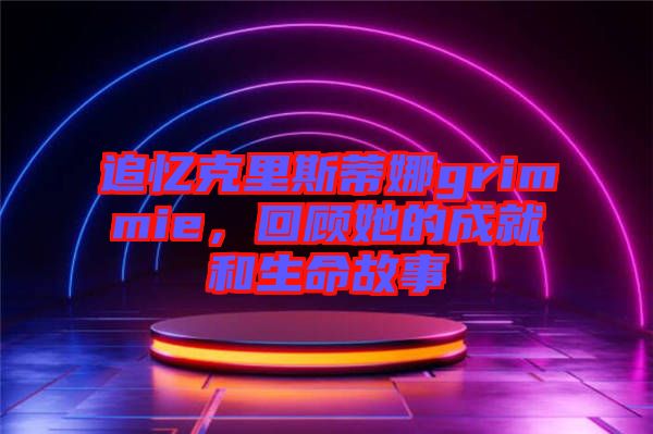 追憶克里斯蒂娜grimmie，回顧她的成就和生命故事