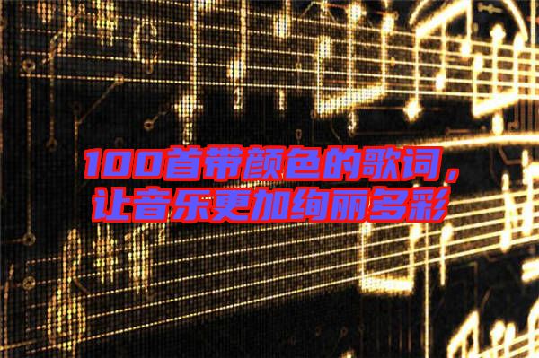 100首帶顏色的歌詞，讓音樂更加絢麗多彩
