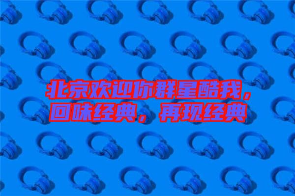 北京歡迎你群星酷我，回味經典，再現經典