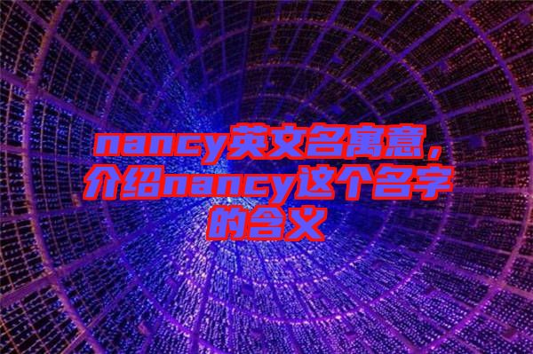 nancy英文名寓意，介紹nancy這個名字的含義