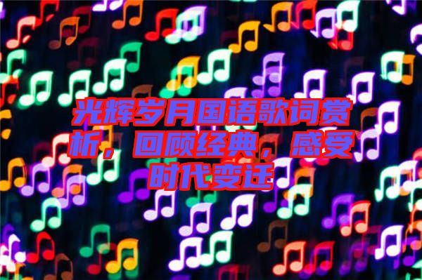 光輝歲月國(guó)語(yǔ)歌詞賞析，回顧經(jīng)典，感受時(shí)代變遷