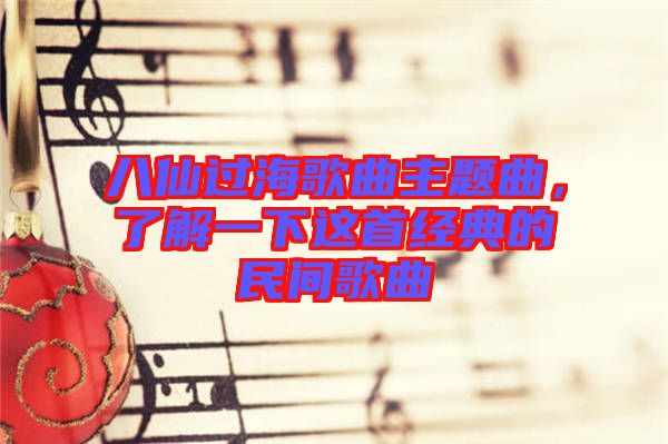 八仙過海歌曲主題曲，了解一下這首經典的民間歌曲