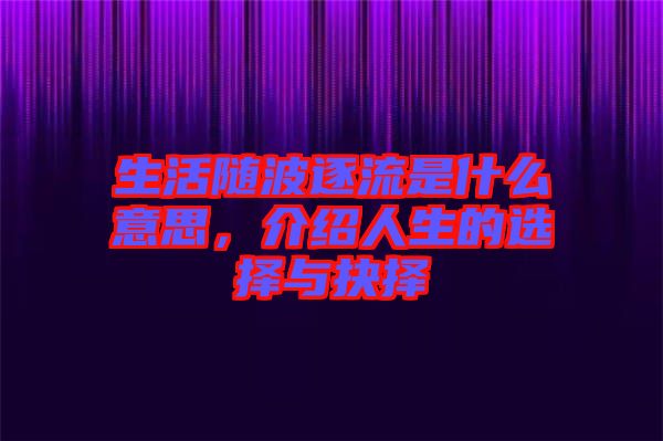 生活隨波逐流是什么意思，介紹人生的選擇與抉擇