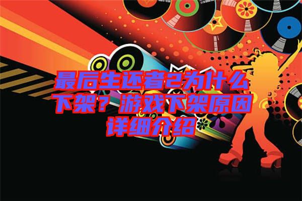 最后生還者2為什么下架？游戲下架原因詳細介紹