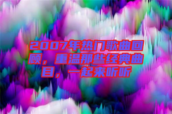 2007年熱門(mén)歌曲回顧，重溫那些經(jīng)典曲目，一起來(lái)聽(tīng)聽(tīng)