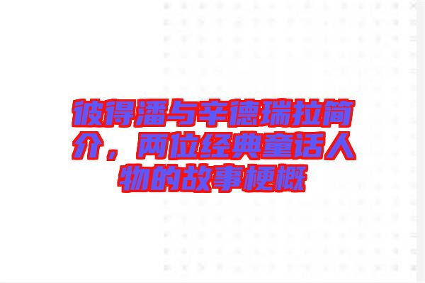彼得潘與辛德瑞拉簡介，兩位經(jīng)典童話人物的故事梗概