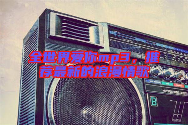 全世界愛你mp3，推薦最新的浪漫情歌