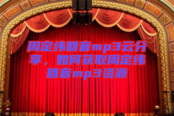 周定緯回音mp3云分享，如何獲取周定緯回音mp3資源