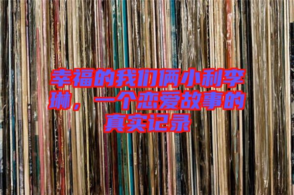 幸福的我們倆小利李琳，一個戀愛故事的真實記錄