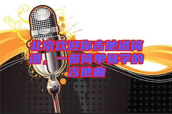 北京歡迎你吉他譜簡譜，一首簡單易學的吉他曲