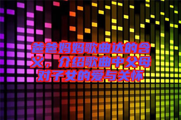爸爸媽媽歌曲達的含義，介紹歌曲中父母對子女的愛與關懷