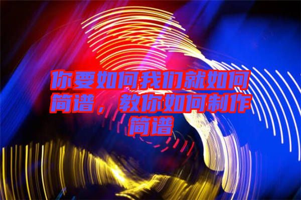 你要如何我們就如何簡譜，教你如何制作簡譜