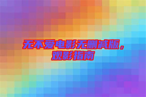 無不愛電影無刪減版，觀影指南