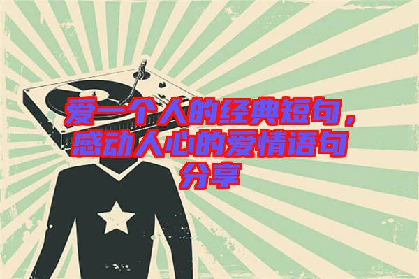 愛一個人的經典短句，感動人心的愛情語句分享