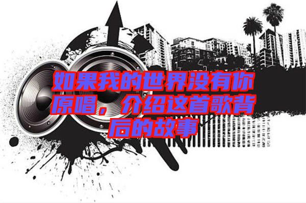 如果我的世界沒有你原唱，介紹這首歌背后的故事