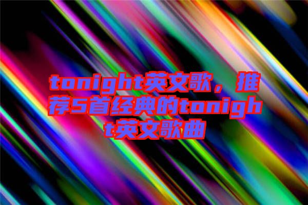 tonight英文歌，推薦5首經(jīng)典的tonight英文歌曲