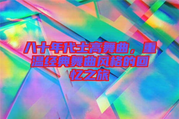 八十年代士高舞曲，重溫經(jīng)典舞曲風格的回憶之旅