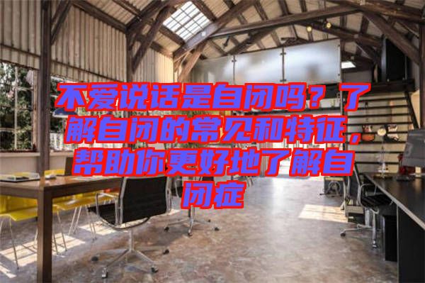 不愛說話是自閉嗎？了解自閉的常見和特征，幫助你更好地了解自閉癥