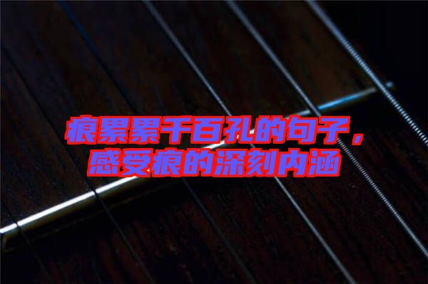 痕累累千百孔的句子，感受痕的深刻內涵