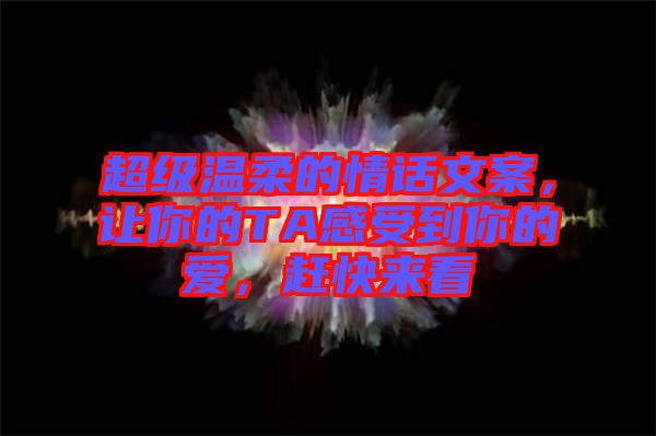 超級溫柔的情話文案，讓你的TA感受到你的愛，趕快來看