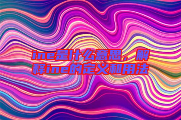 ine是什么意思，解釋ine的定義和用法