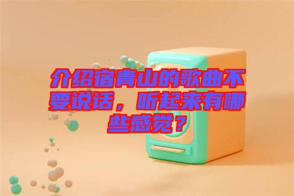 介紹宿青山的歌曲不要說話，聽起來有哪些感覺？