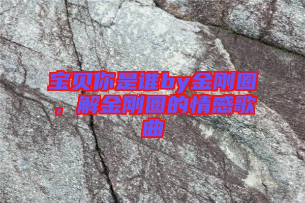 寶貝你是誰by金剛圈，解金剛圈的情感歌曲