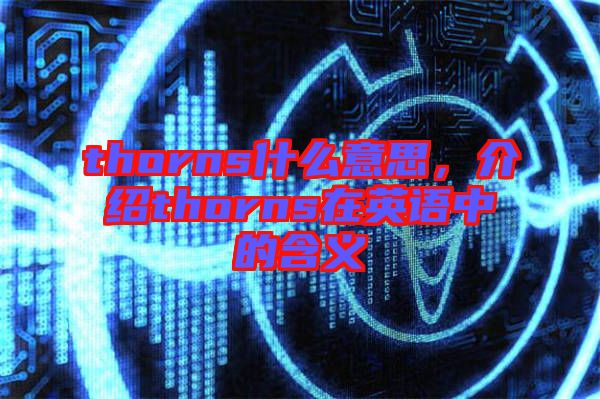 thorns什么意思，介紹thorns在英語中的含義
