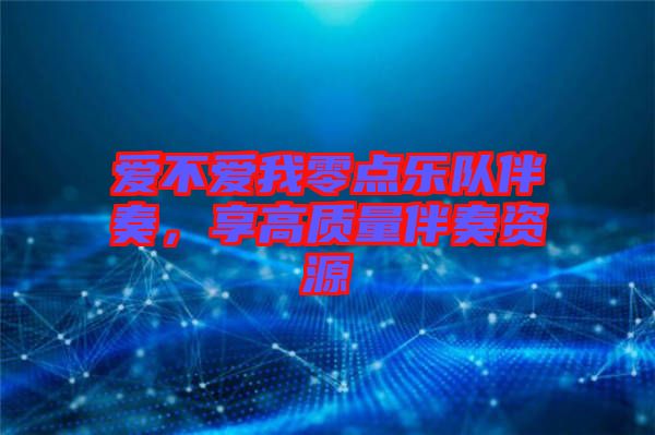 愛不愛我零點樂隊伴奏，享高質量伴奏資源
