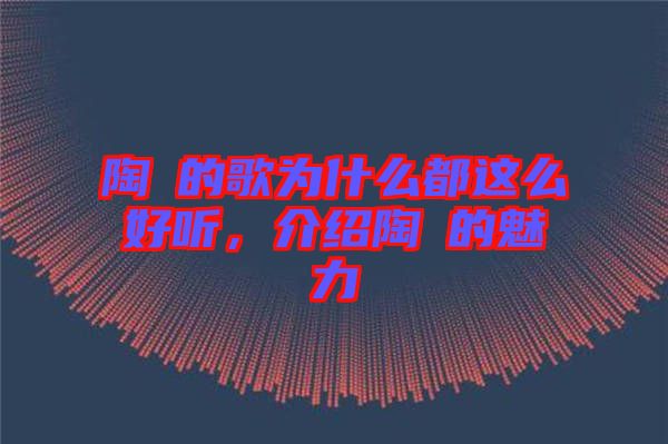 陶喆的歌為什么都這么好聽(tīng)，介紹陶喆的魅力