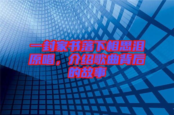 一封家書落下相思淚原唱，介紹歌曲背后的故事