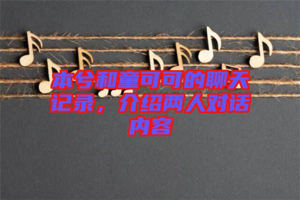 本兮和童可可的聊天記錄，介紹兩人對話內(nèi)容