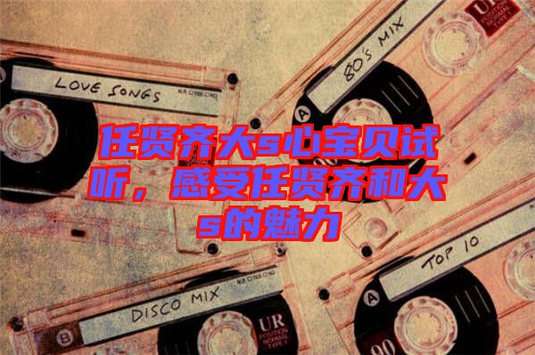 任賢齊大s心寶貝試聽(tīng)，感受任賢齊和大s的魅力