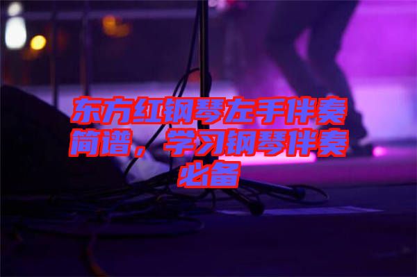 東方紅鋼琴左手伴奏簡譜，學習鋼琴伴奏必備