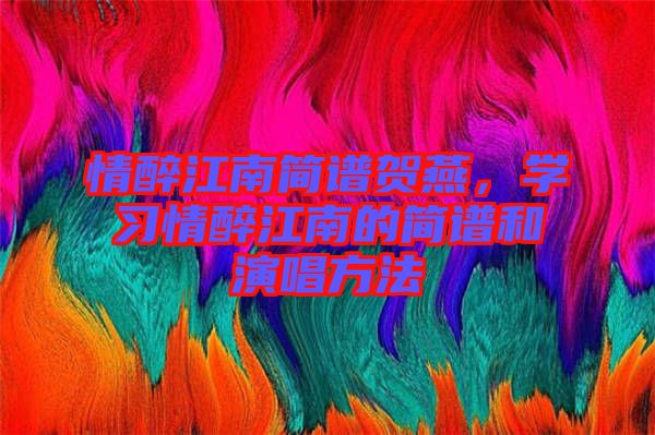 情醉江南簡譜賀燕，學習情醉江南的簡譜和演唱方法