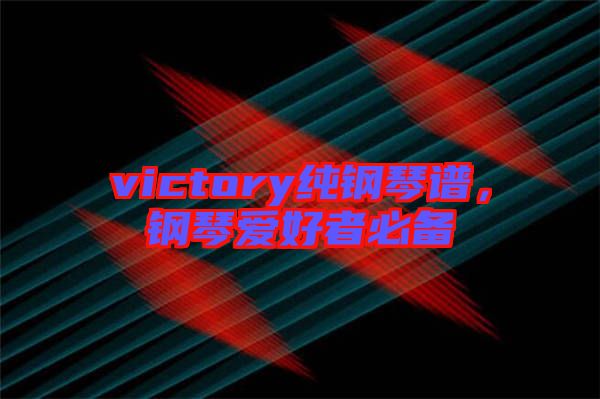 victory純鋼琴譜，鋼琴愛好者必備