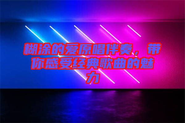 糊涂的愛原唱伴奏，帶你感受經典歌曲的魅力