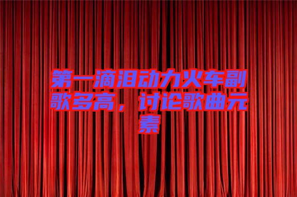 第一滴淚動力火車副歌多高，討論歌曲元素