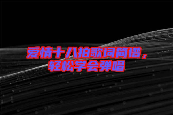 愛情十八拍歌詞簡譜，輕松學(xué)會彈唱