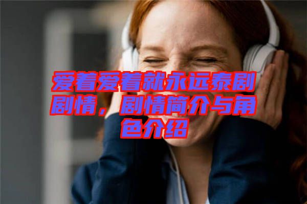 愛著愛著就永遠泰劇劇情，劇情簡介與角色介紹