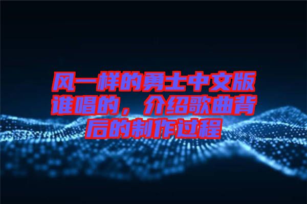風一樣的勇士中文版誰唱的，介紹歌曲背后的制作過程