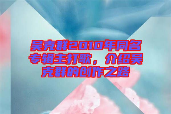 吳克群2010年同名專輯主打歌，介紹吳克群的創作之路