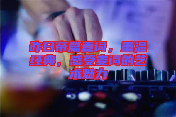 昨日帝篇麥詞，重溫經(jīng)典，感受麥詞的藝術(shù)魅力