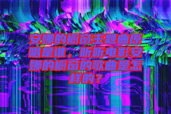 安娜的櫥窗主題曲原唱是誰，聽聽電影安娜的櫥窗的歌曲是怎樣的？